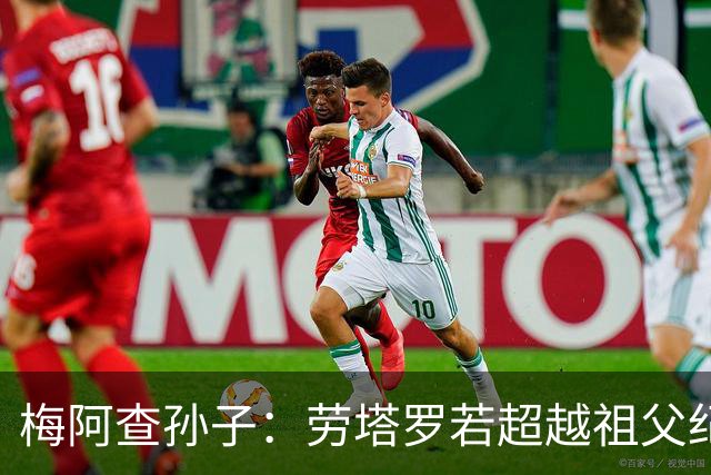 梅阿查孙子：劳塔罗若超越祖父纪录我会高兴 我曾建议签帕斯